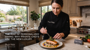 The Rise of Personalized Dining: Why Private Chefs Are the New Luxury